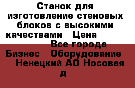  Станок для изготовление стеновых блоков с высокими качествами › Цена ­ 311 592 799 - Все города Бизнес » Оборудование   . Ненецкий АО,Носовая д.